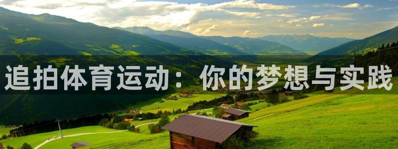 杏悦2凯捷注册：追拍体育运动：你的梦想与实践