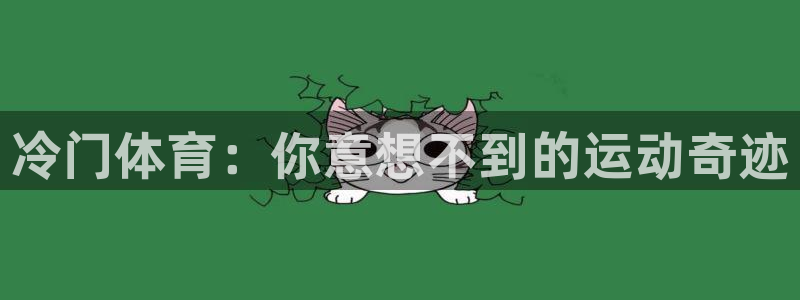 杏悦2体育在线注册：冷门体育：你意想不到的运动奇迹