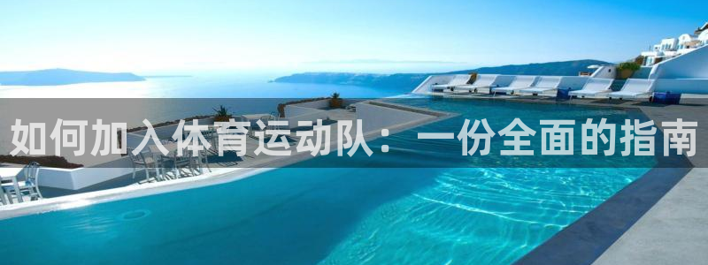 杏悦2体育平台注册：如何加入体育运动队：一份全面的指南