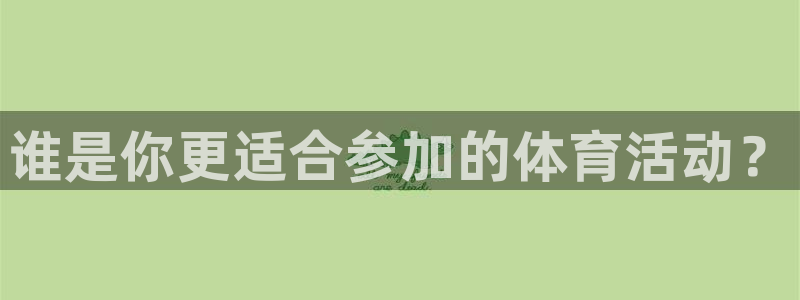 杏悦25注册：谁是你更适合参加的体育活动？